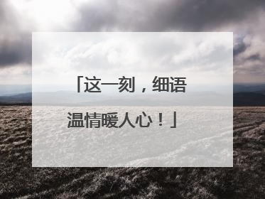 这一刻，细语温情暖人心！